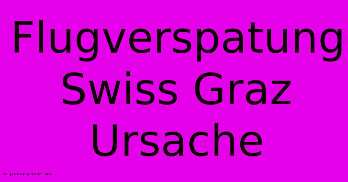 Flugverspatung Swiss Graz Ursache