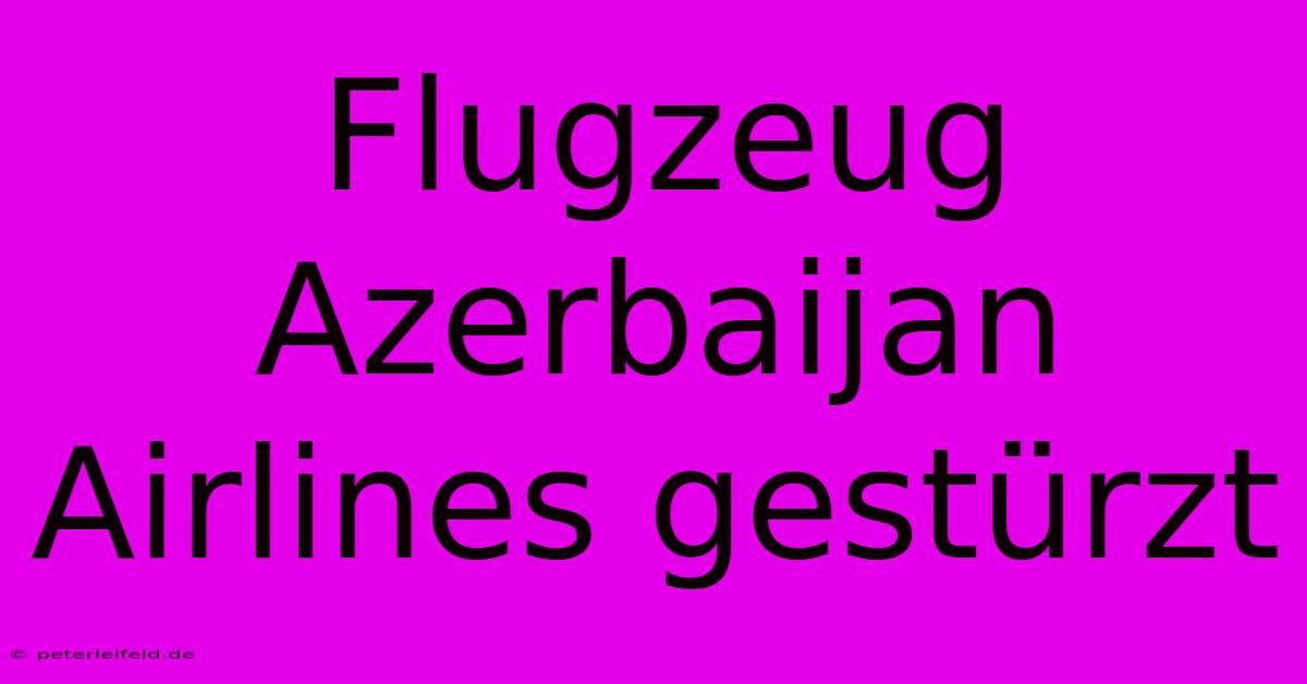 Flugzeug Azerbaijan Airlines Gestürzt