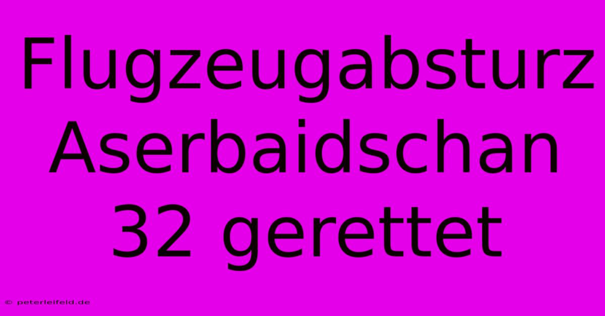 Flugzeugabsturz Aserbaidschan 32 Gerettet