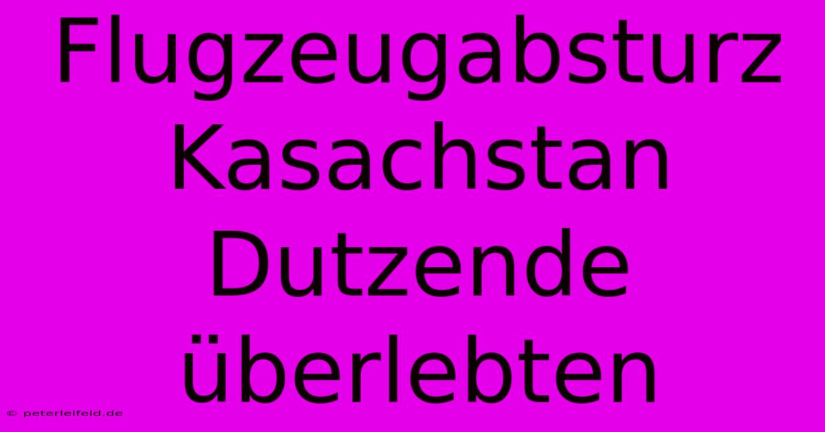 Flugzeugabsturz Kasachstan Dutzende Überlebten