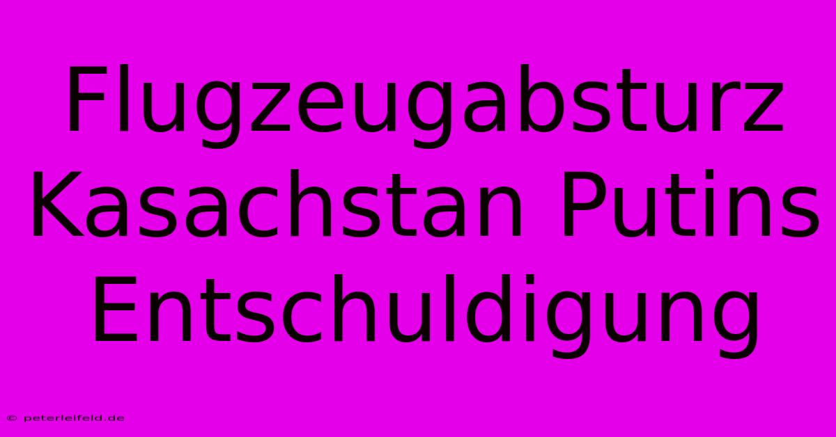 Flugzeugabsturz Kasachstan Putins Entschuldigung