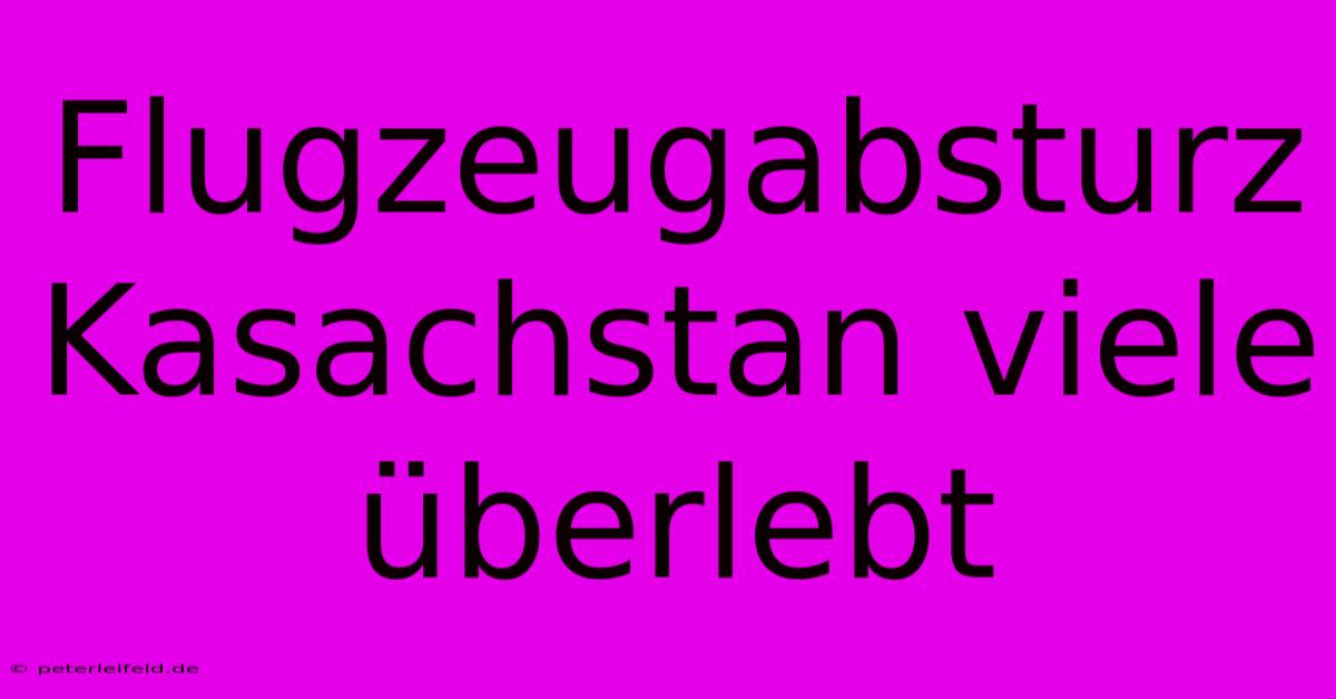 Flugzeugabsturz Kasachstan Viele Überlebt