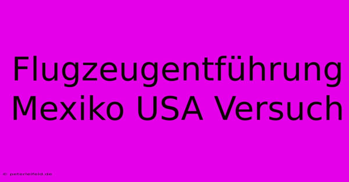 Flugzeugentführung Mexiko USA Versuch