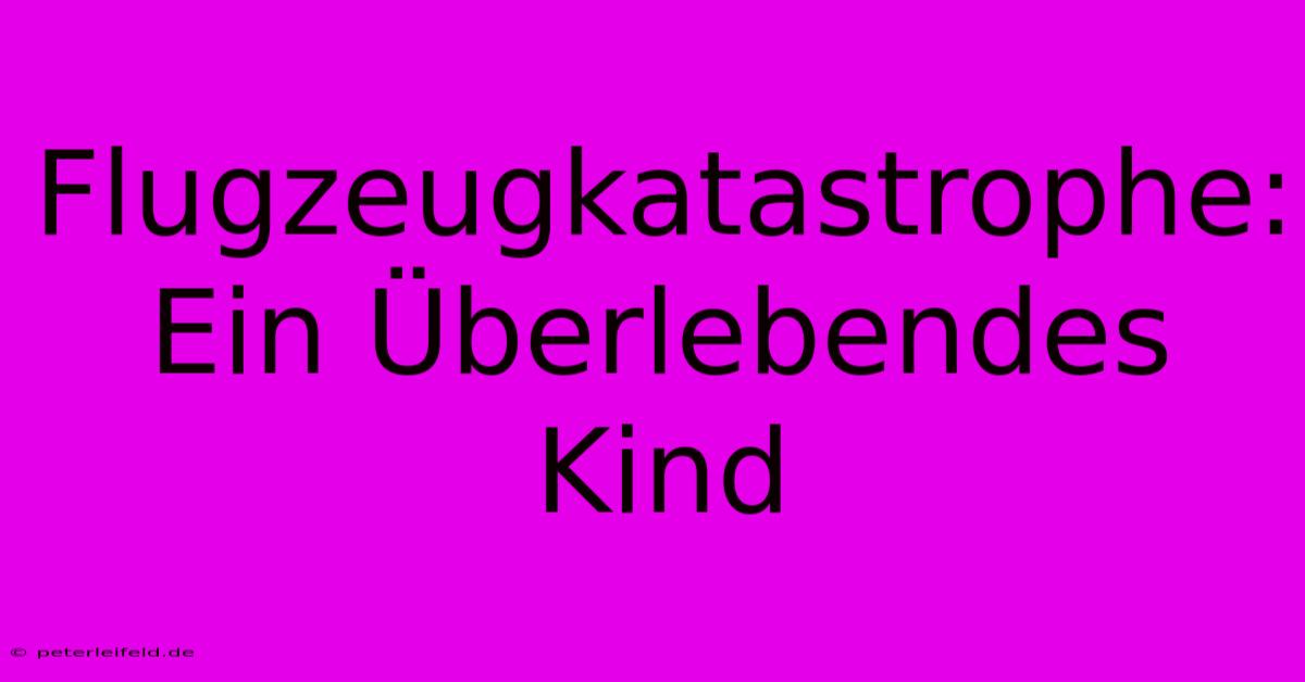 Flugzeugkatastrophe: Ein Überlebendes Kind