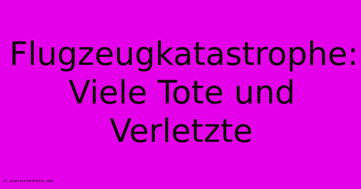 Flugzeugkatastrophe: Viele Tote Und Verletzte