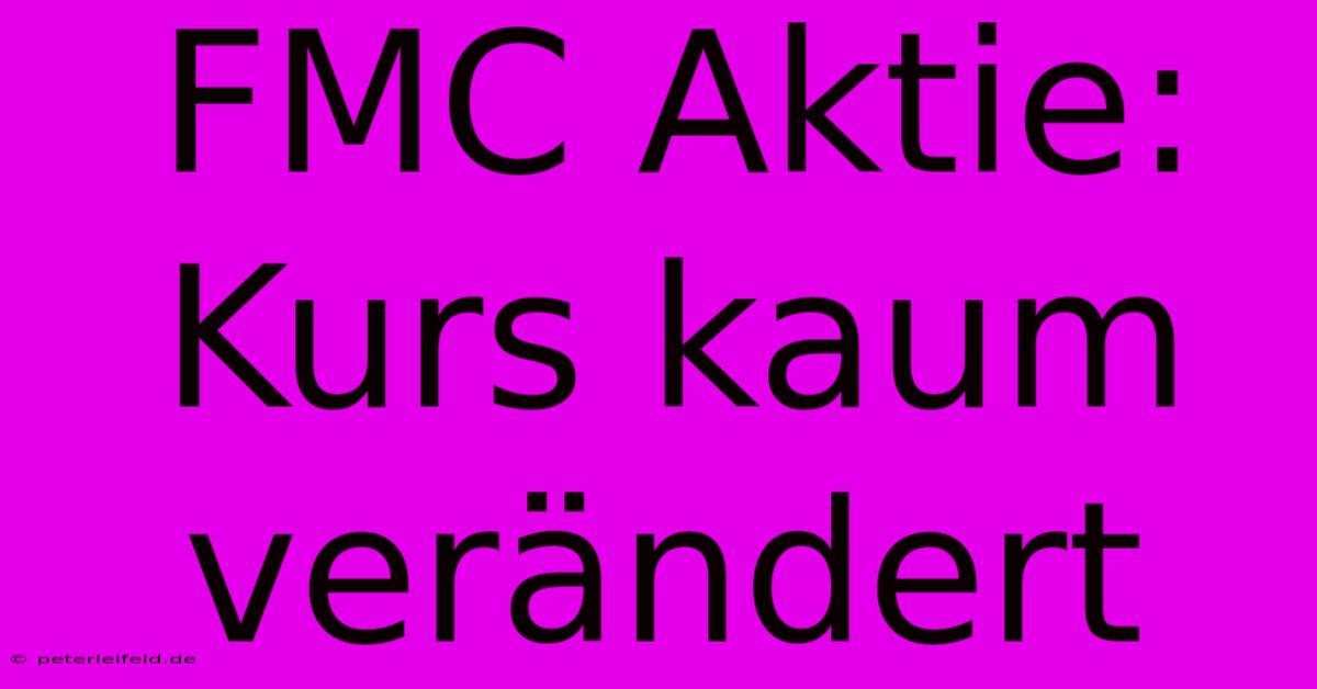 FMC Aktie: Kurs Kaum Verändert