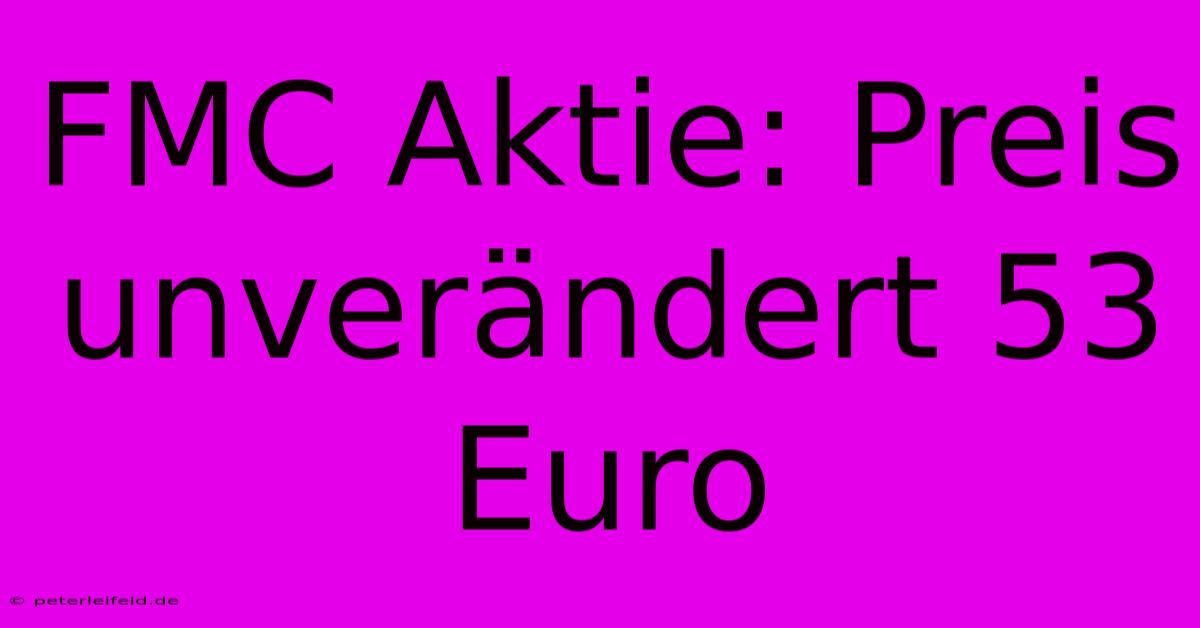 FMC Aktie: Preis Unverändert 53 Euro