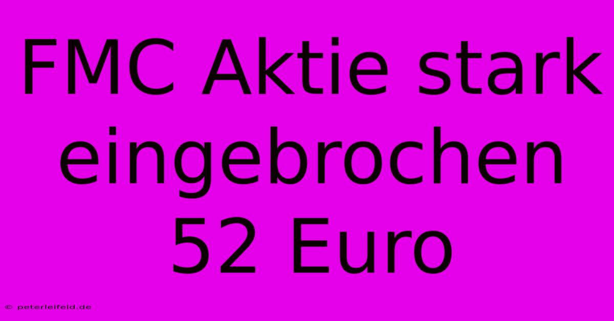 FMC Aktie Stark Eingebrochen 52 Euro