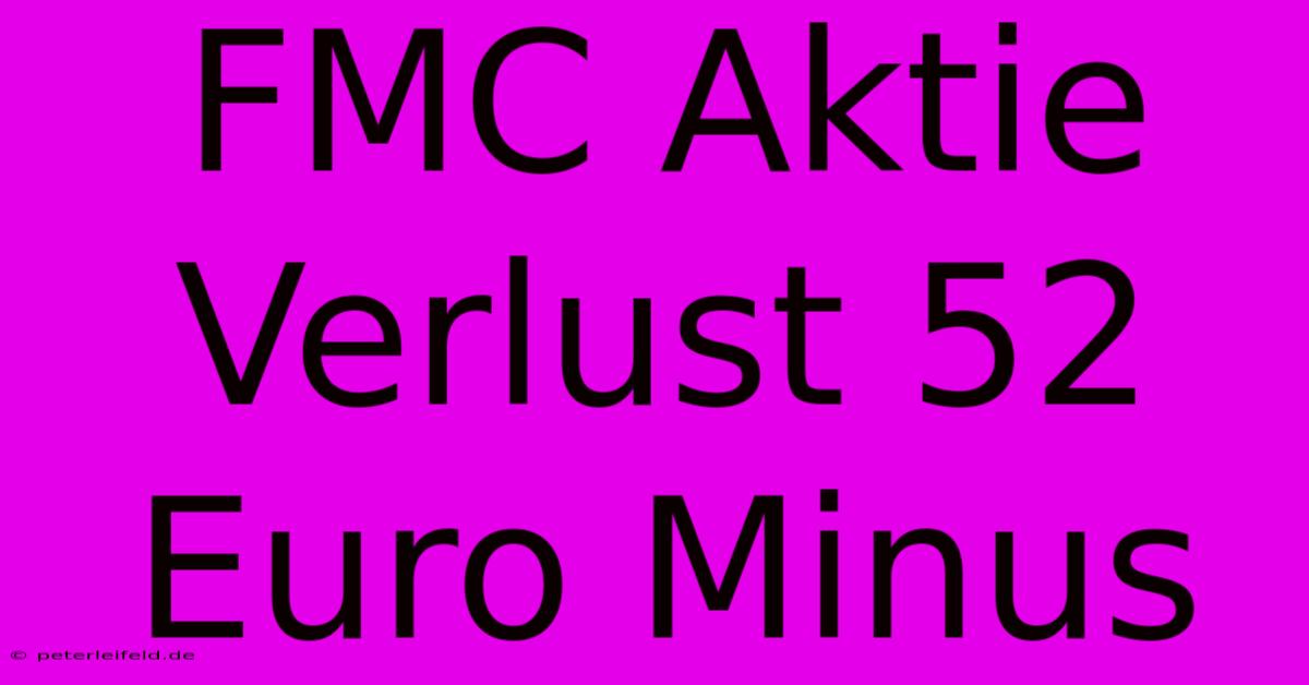 FMC Aktie Verlust 52 Euro Minus