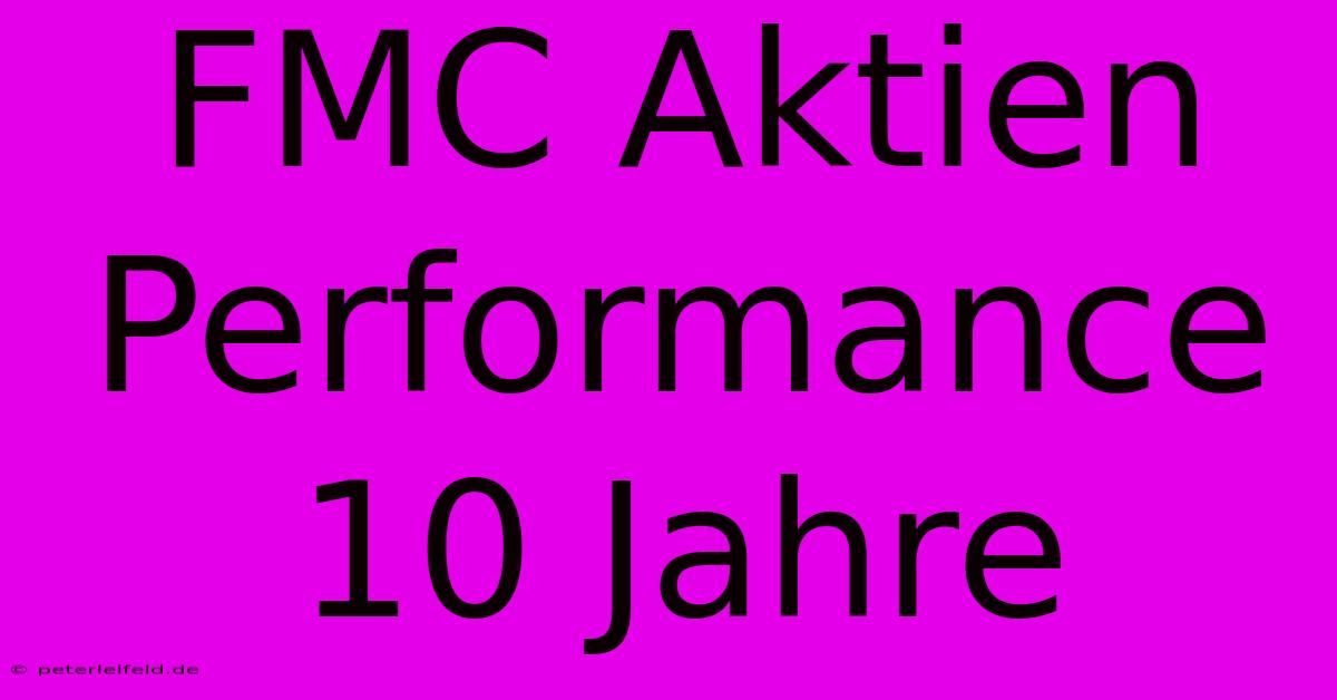 FMC Aktien Performance 10 Jahre