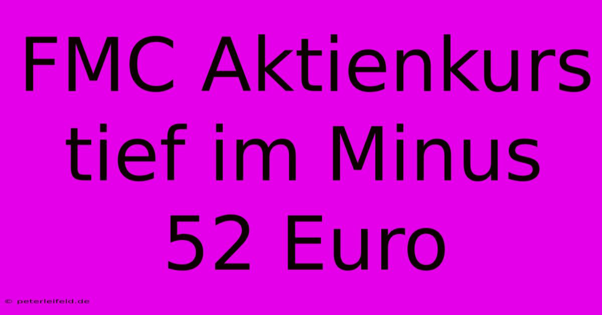 FMC Aktienkurs Tief Im Minus 52 Euro