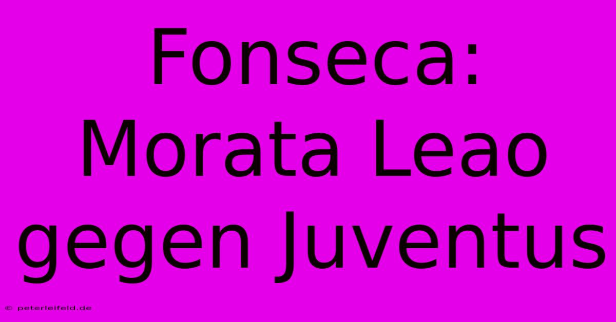 Fonseca: Morata Leao Gegen Juventus