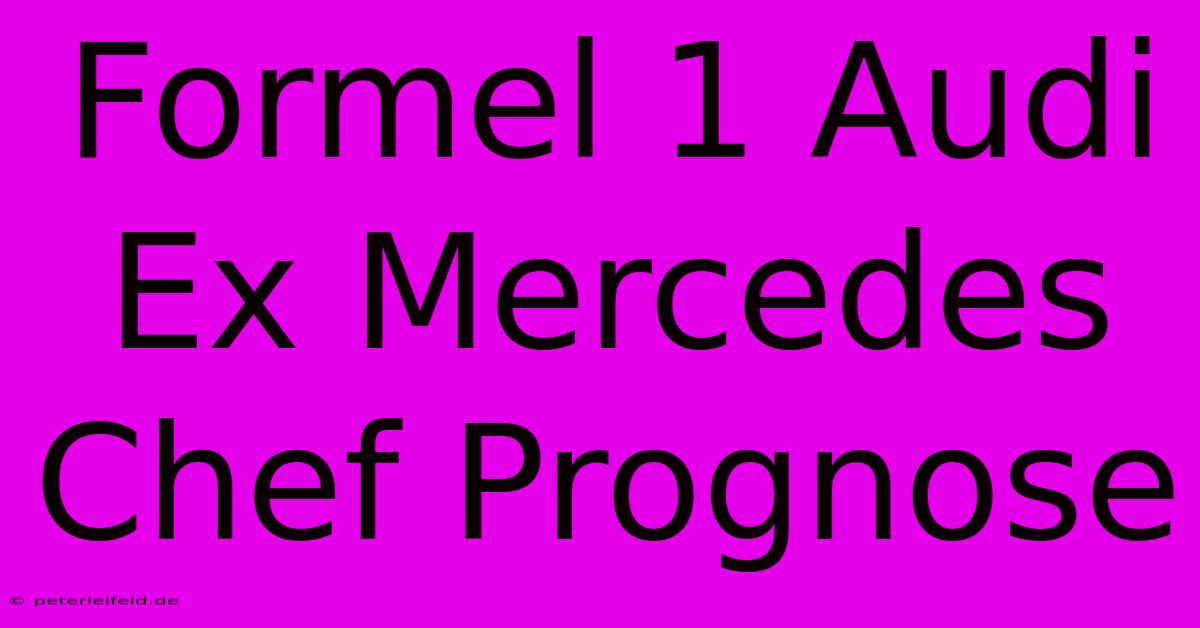 Formel 1 Audi Ex Mercedes Chef Prognose