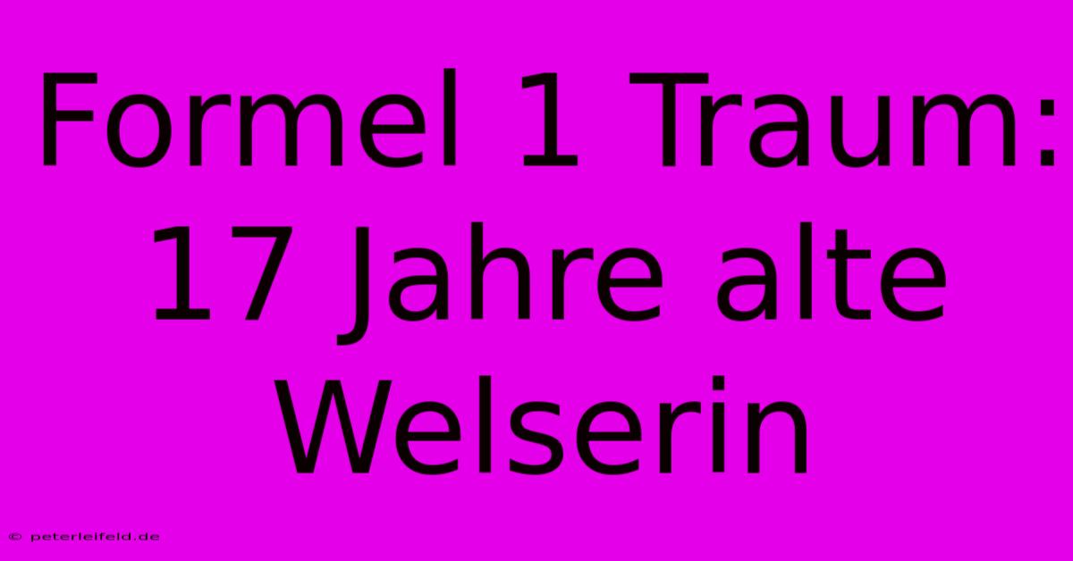 Formel 1 Traum: 17 Jahre Alte Welserin