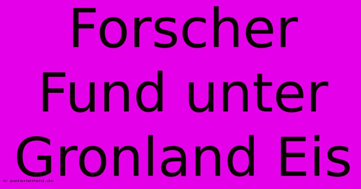 Forscher Fund Unter Gronland Eis