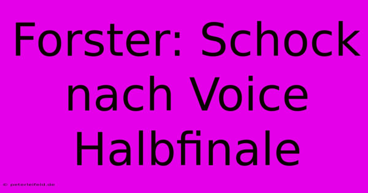 Forster: Schock Nach Voice Halbfinale