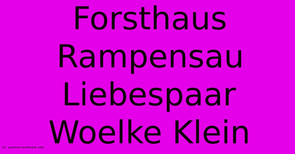 Forsthaus Rampensau Liebespaar Woelke Klein