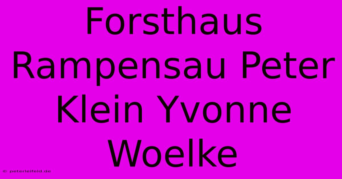 Forsthaus Rampensau Peter Klein Yvonne Woelke