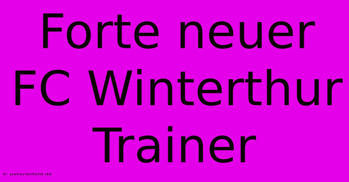 Forte Neuer FC Winterthur Trainer