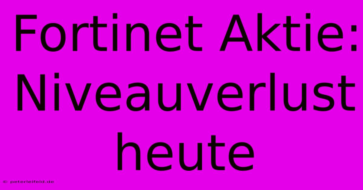 Fortinet Aktie: Niveauverlust Heute