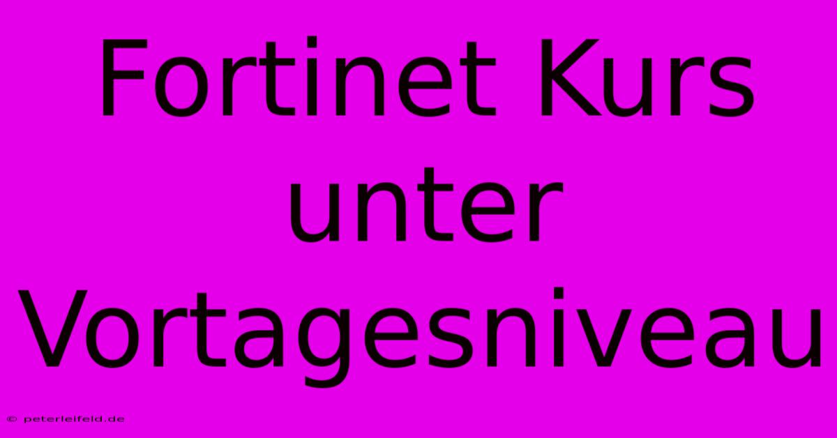 Fortinet Kurs Unter Vortagesniveau