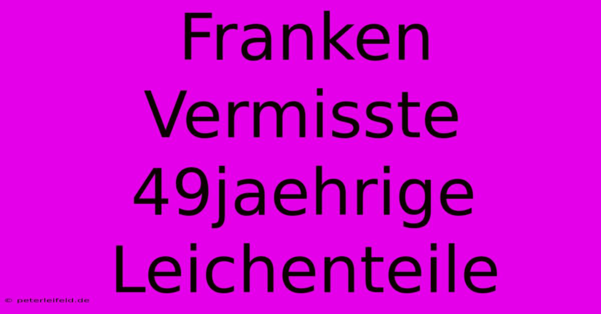 Franken Vermisste 49jaehrige Leichenteile