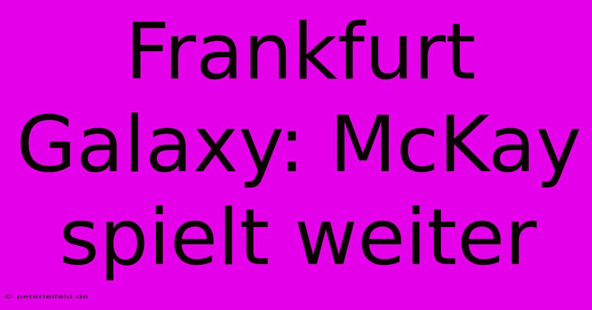 Frankfurt Galaxy: McKay Spielt Weiter