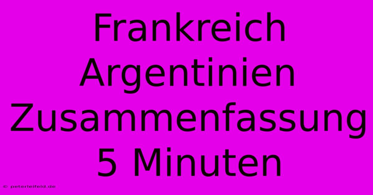 Frankreich Argentinien Zusammenfassung 5 Minuten