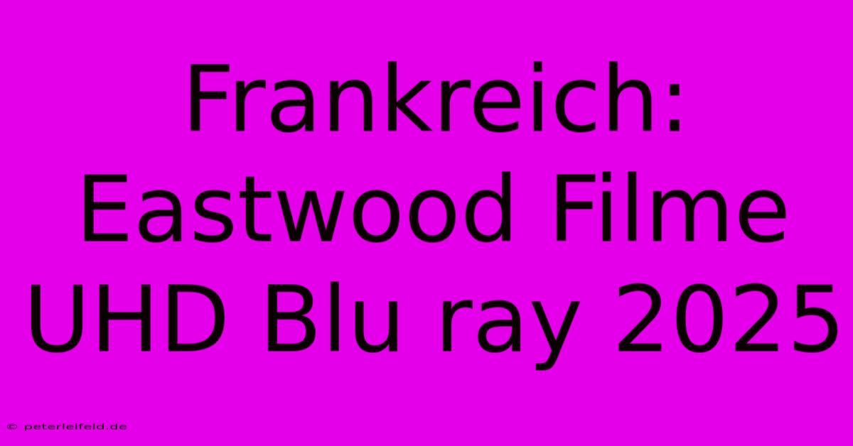 Frankreich: Eastwood Filme UHD Blu Ray 2025