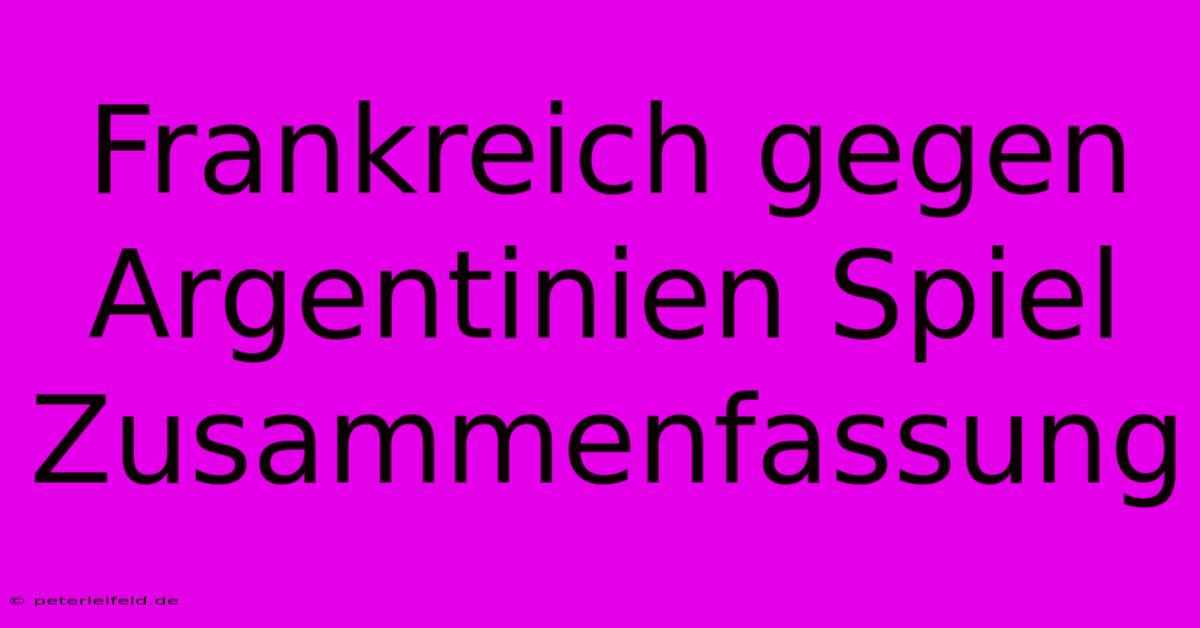Frankreich Gegen Argentinien Spiel Zusammenfassung