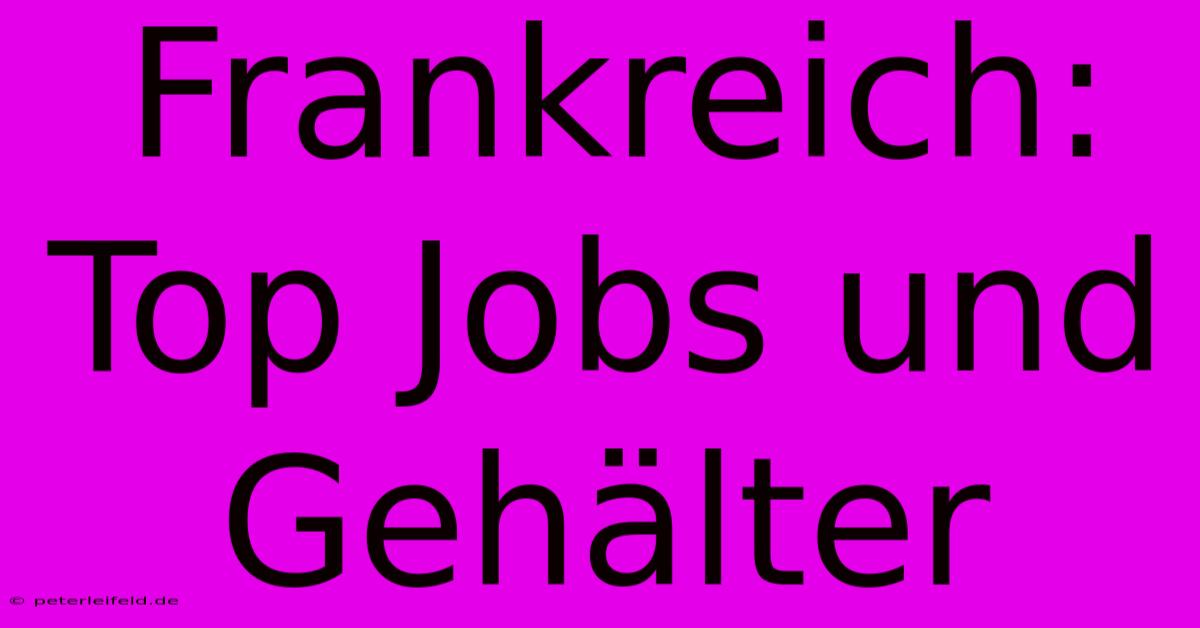 Frankreich: Top Jobs Und Gehälter