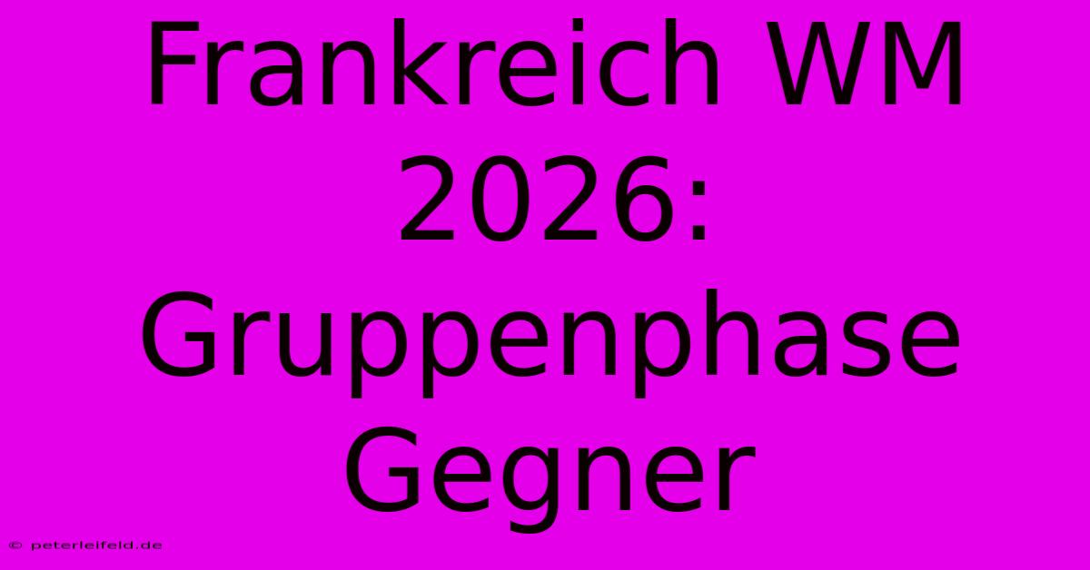 Frankreich WM 2026: Gruppenphase Gegner