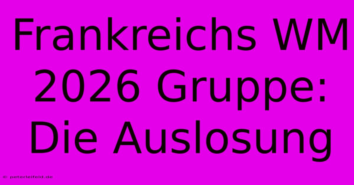 Frankreichs WM 2026 Gruppe: Die Auslosung