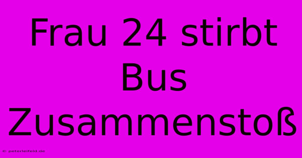 Frau 24 Stirbt Bus Zusammenstoß