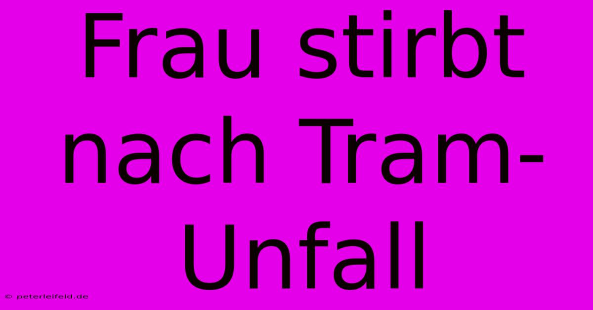 Frau Stirbt Nach Tram-Unfall