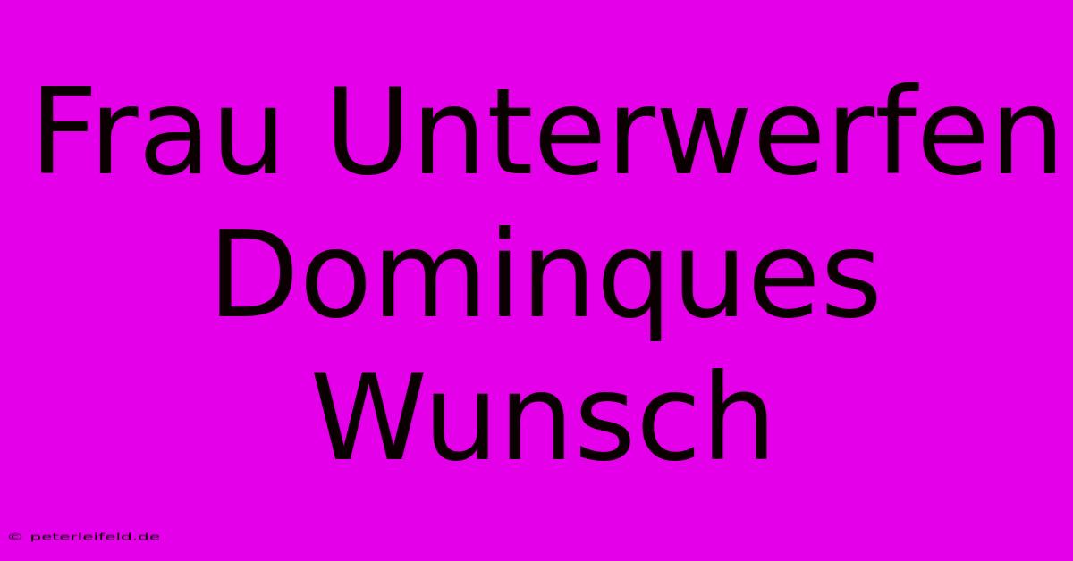 Frau Unterwerfen Dominques Wunsch