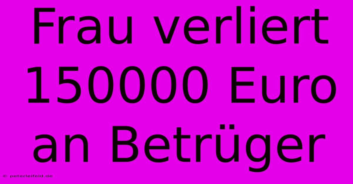 Frau Verliert 150000 Euro An Betrüger