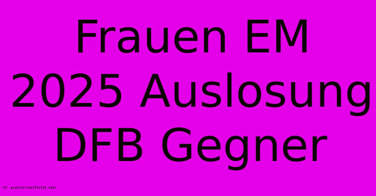 Frauen EM 2025 Auslosung DFB Gegner