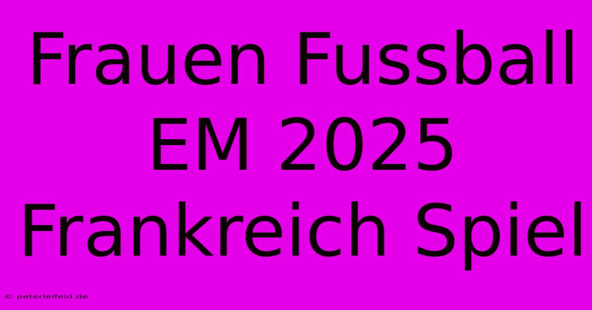 Frauen Fussball EM 2025 Frankreich Spiel