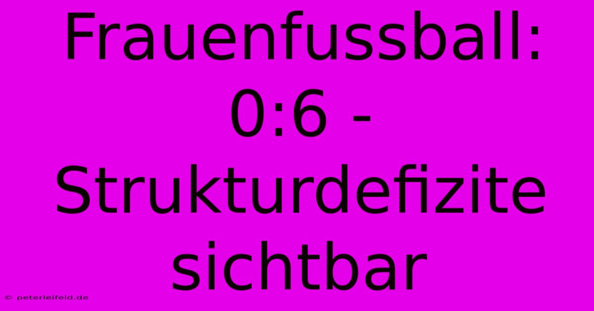 Frauenfussball: 0:6 - Strukturdefizite Sichtbar