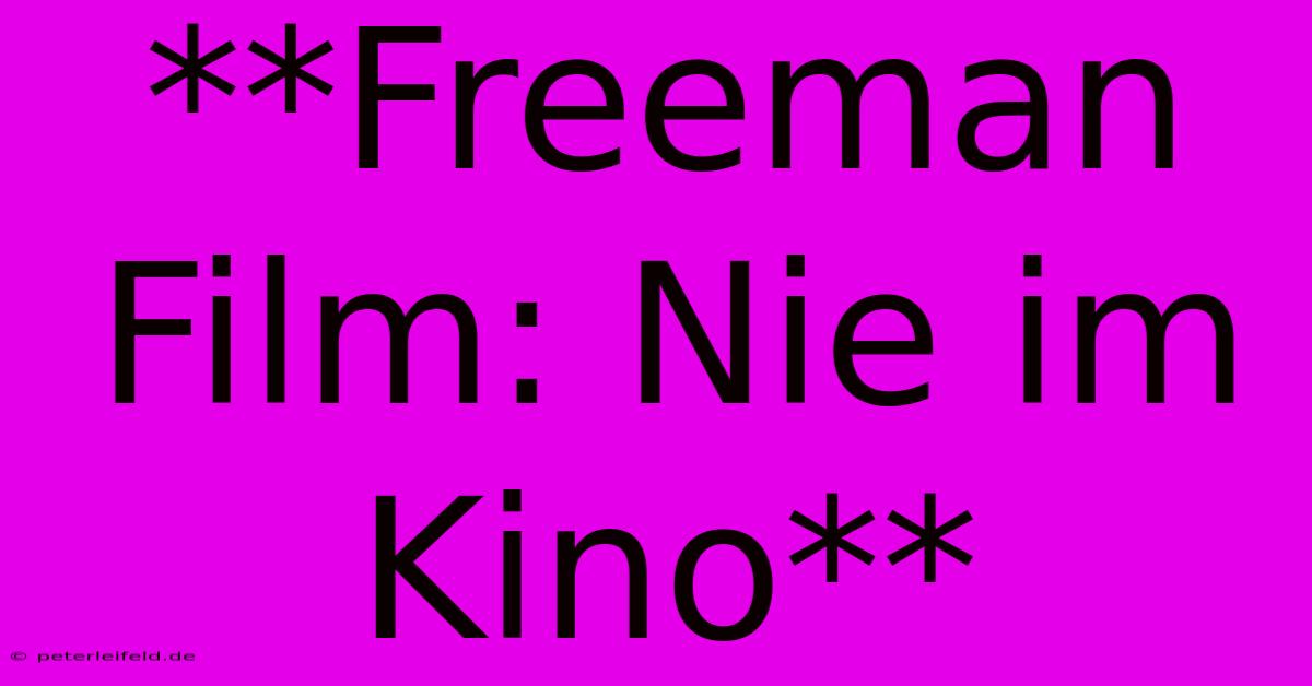 **Freeman Film: Nie Im Kino**