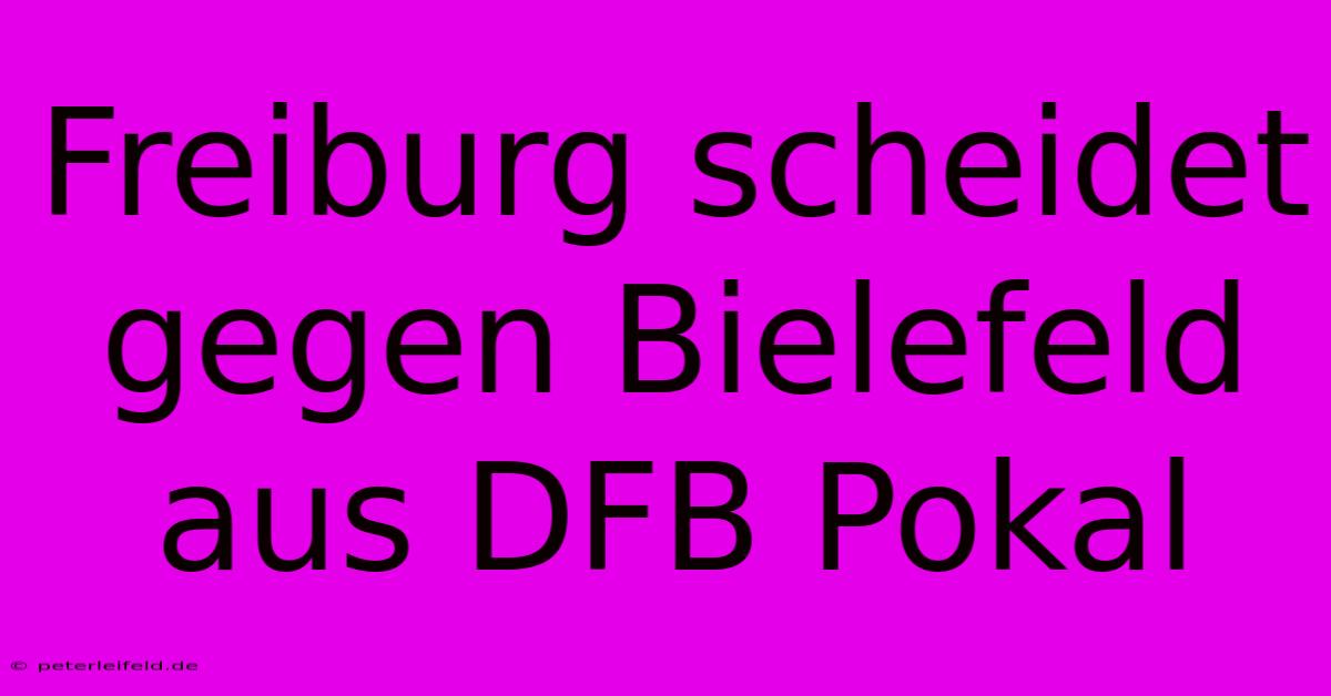 Freiburg Scheidet Gegen Bielefeld Aus DFB Pokal