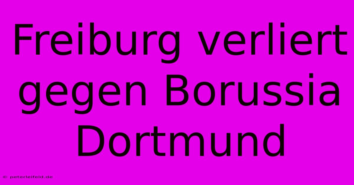 Freiburg Verliert Gegen Borussia Dortmund