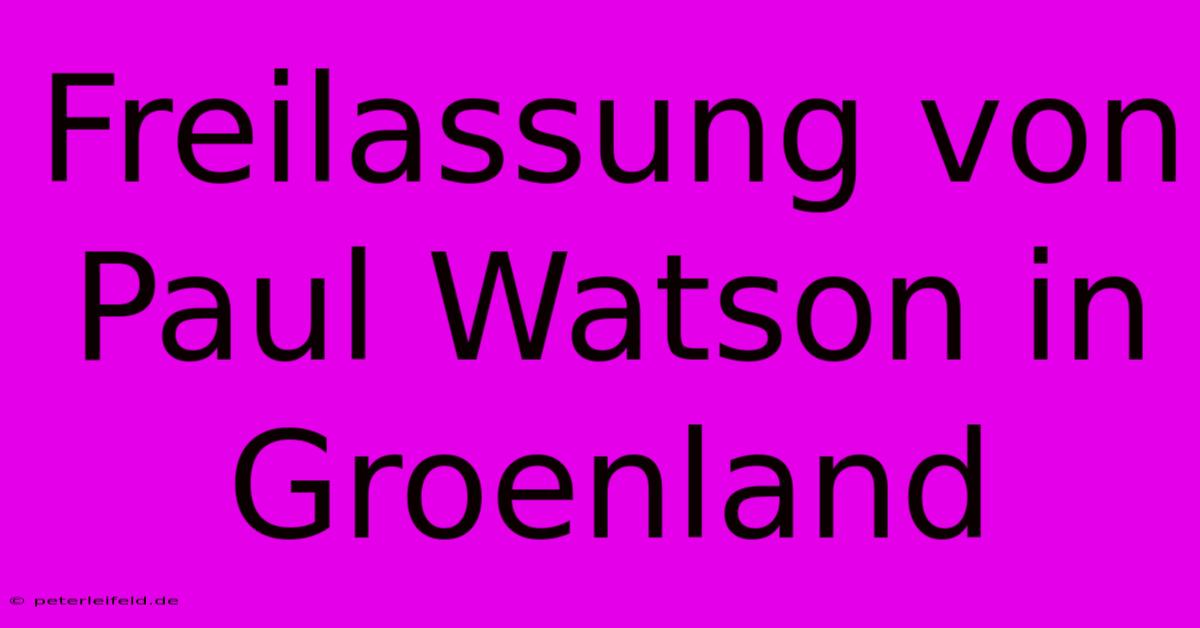 Freilassung Von Paul Watson In Groenland