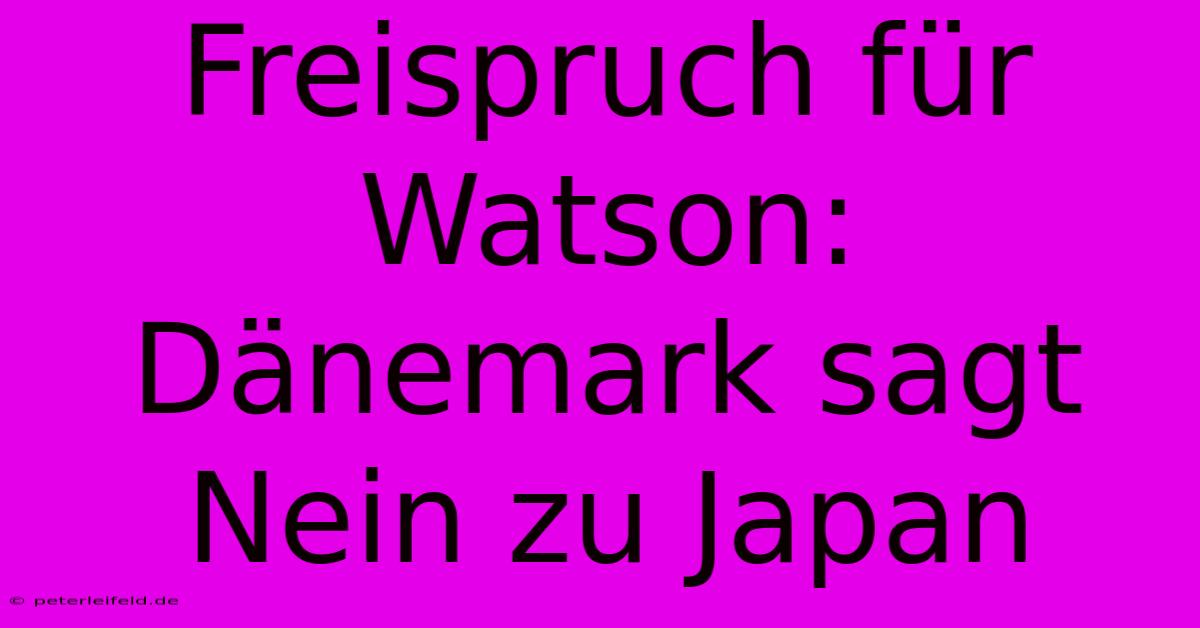 Freispruch Für Watson: Dänemark Sagt Nein Zu Japan