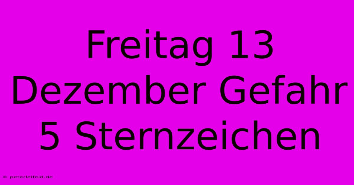 Freitag 13 Dezember Gefahr 5 Sternzeichen