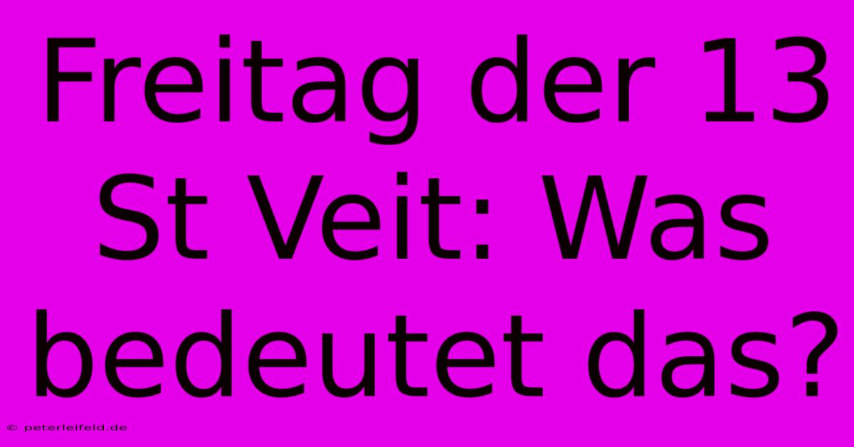 Freitag Der 13 St Veit: Was Bedeutet Das?