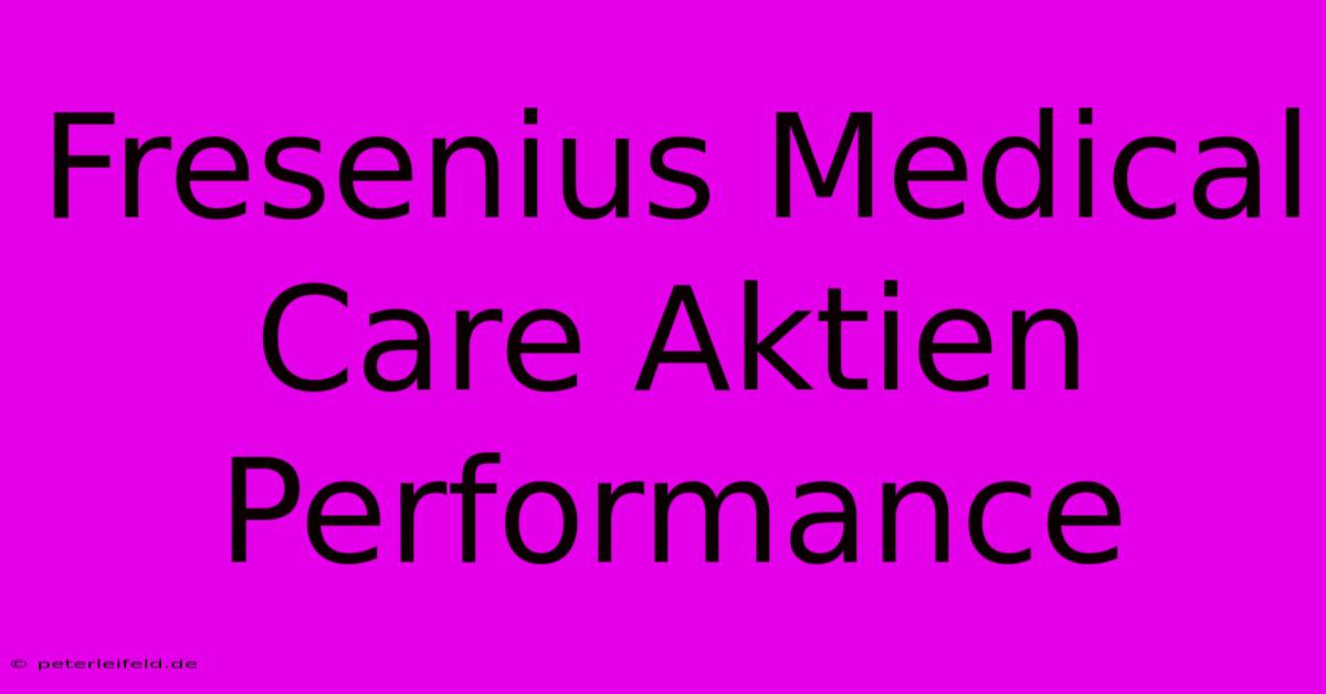 Fresenius Medical Care Aktien Performance