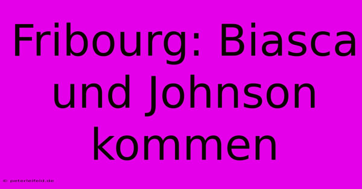 Fribourg: Biasca Und Johnson Kommen