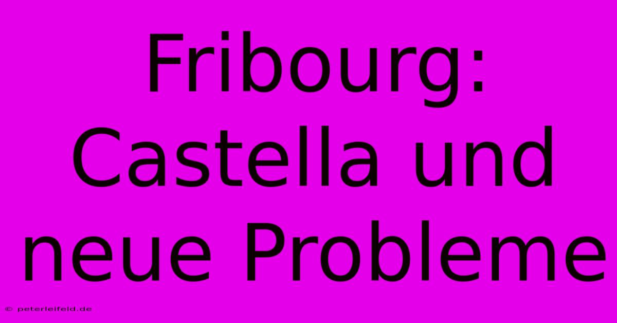 Fribourg: Castella Und Neue Probleme